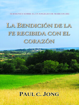 cover image of SERMONES SOBRE EL EVANGELIO DE MARCOS (III) --LA BENDICIÓN DE LA FE RECIBIDA CON EL CORAZÓN